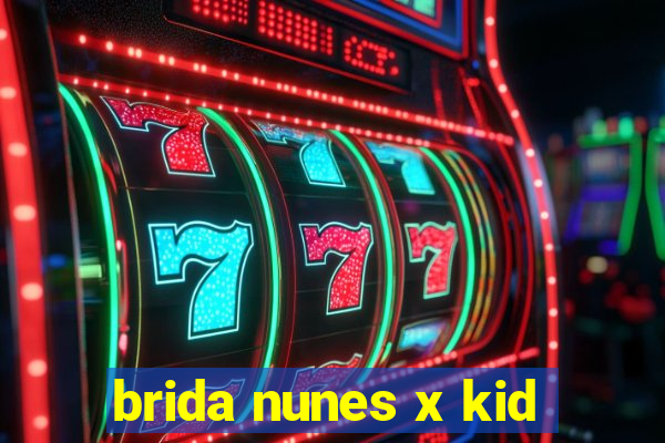 brida nunes x kid